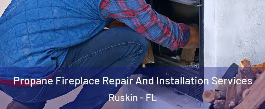  Propane Fireplace Repair And Installation Services Ruskin - FL