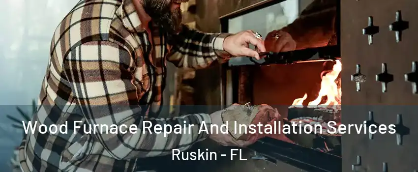  Wood Furnace Repair And Installation Services Ruskin - FL